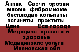 Антик.  Свечи (эрозия, миома, фибромиома, бесплодие,кольпиты, вагиниты, проктиты › Цена ­ 550 - Все города Медицина, красота и здоровье » Медицинские услуги   . Ивановская обл.